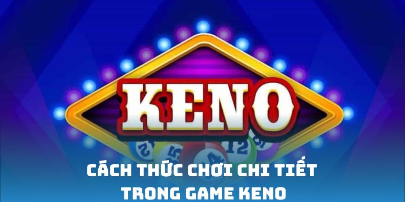 Cách thức chơi chi tiết trong game Keno