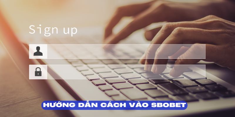 Cách vào SBOBET quá đơn giản với 3 bước thao tác