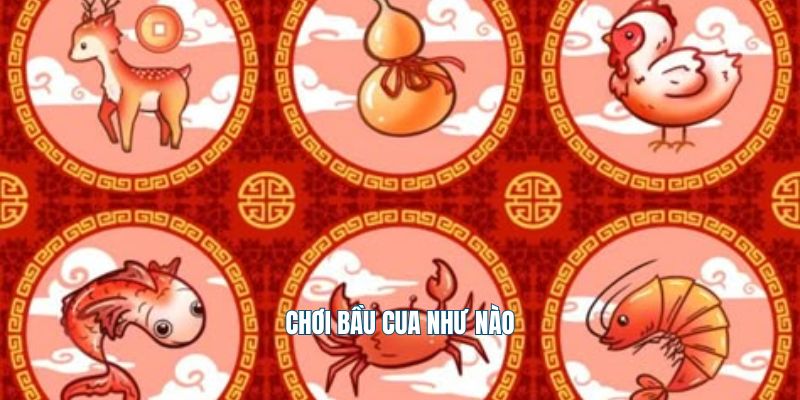 Hướng dẫn cách chơi bầu cua chi tiết