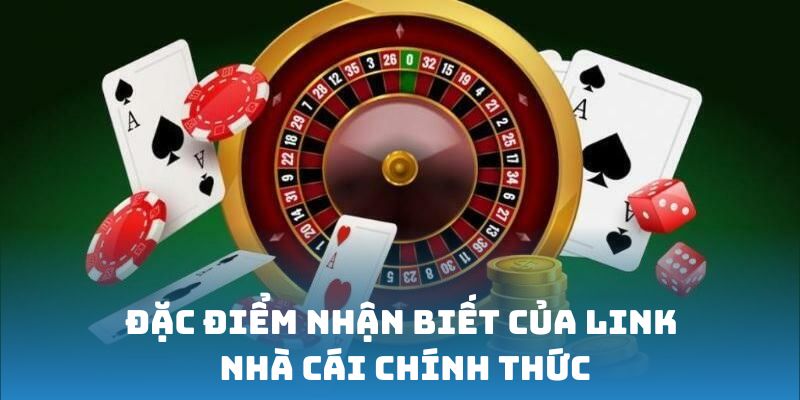 Đặc điểm nhận biết của link nhà cái chính thức