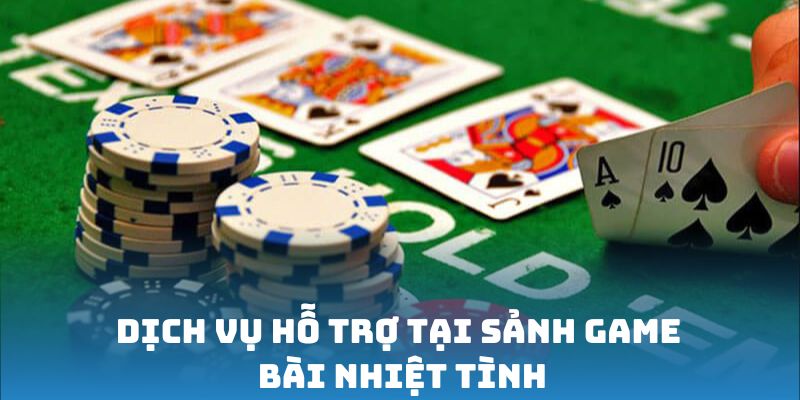Dịch vụ hỗ trợ tại sảnh game bài nhiệt tình và chu đáo
