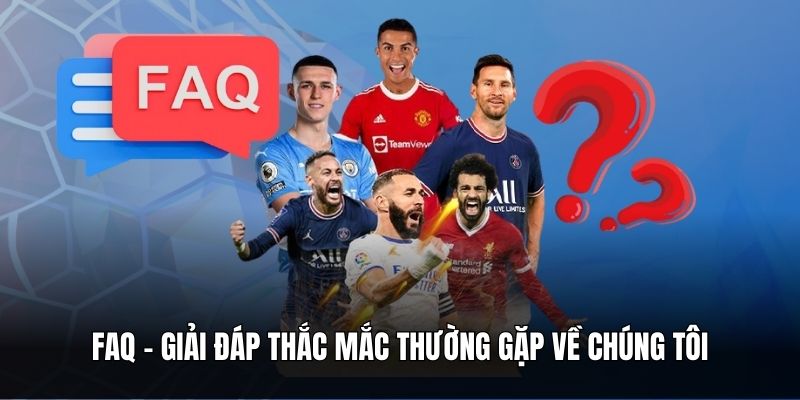 FAQ - Giải đáp thắc mắc thường gặp về chúng tôi