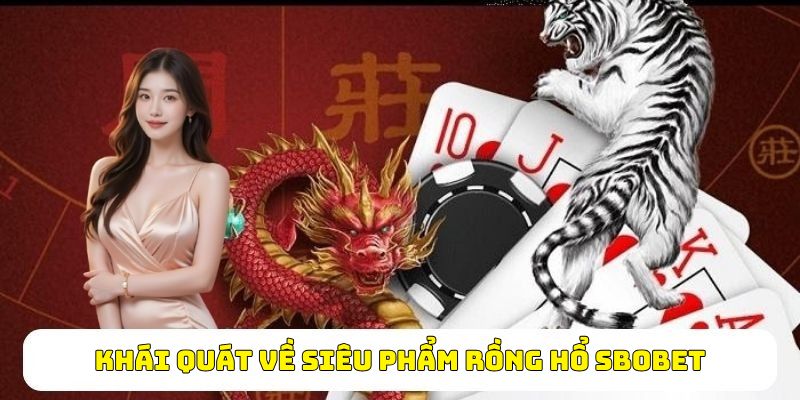 Khái quát về siêu phẩm Rồng Hổ sbobet
