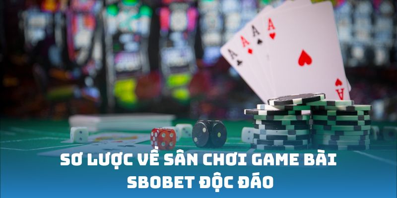 Sơ lược về sân chơi game bài Sbobet độc đáo