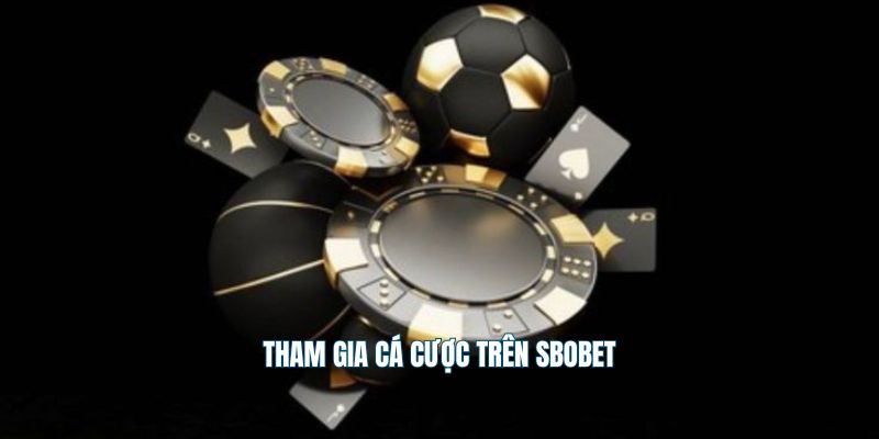 Cách tham gia cá cược trên nền tảng Sbobet