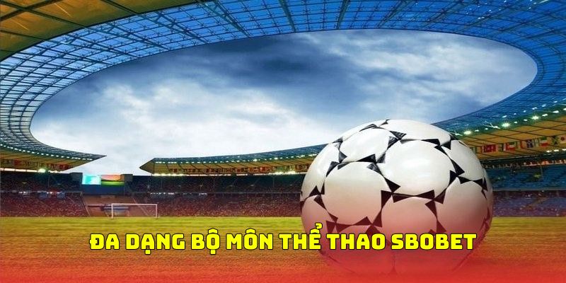 Bộ môn cung cấp kèo cược chính tại sân chơi sbobet