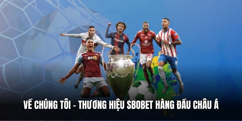 Về chúng tôi - Thương hiệu Sbobet hàng đầu châu Á