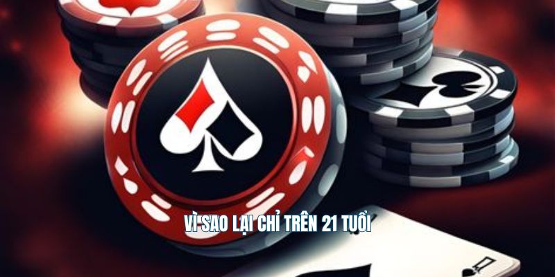 Vì sao lại chỉ trên 21 tuổi mới được tham gia giải trí cá cược