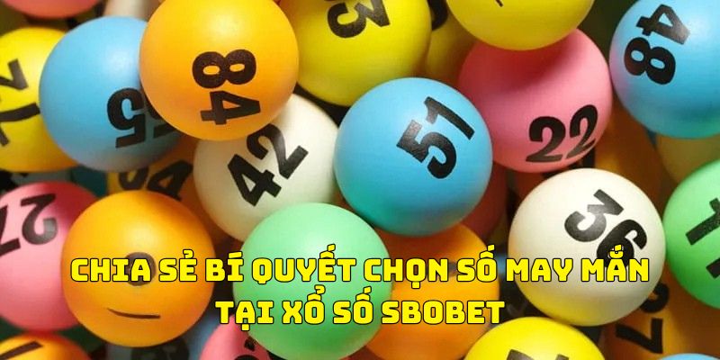 Chọn số săn thưởng ngay tại Xổ số sbobet